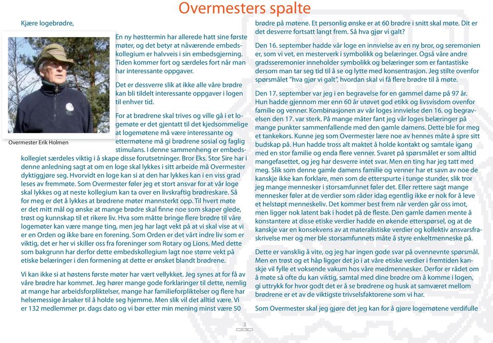 For at brødrene skal trives og ville gå i et logemøte er det gjentatt til det kjedsommelige at logemøtene må være interessante og Overmester Erik Holmen ettermøtene må gi brødrene sosial og faglig