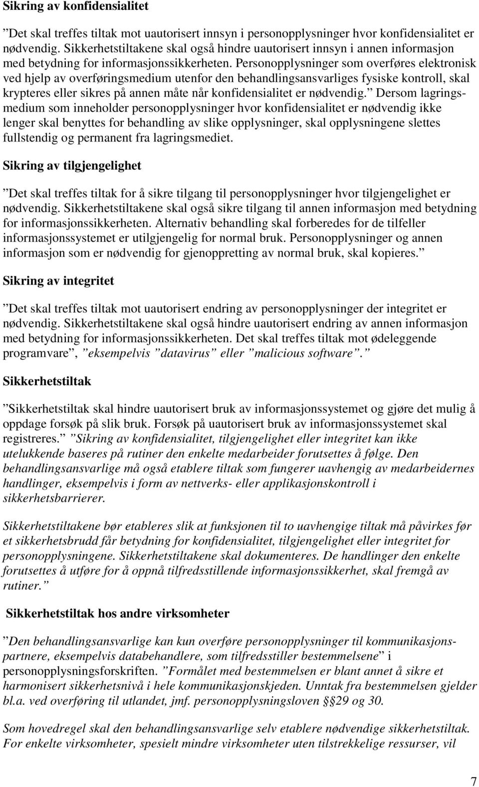 Personopplysninger som overføres elektronisk ved hjelp av overføringsmedium utenfor den behandlingsansvarliges fysiske kontroll, skal krypteres eller sikres på annen måte når konfidensialitet er