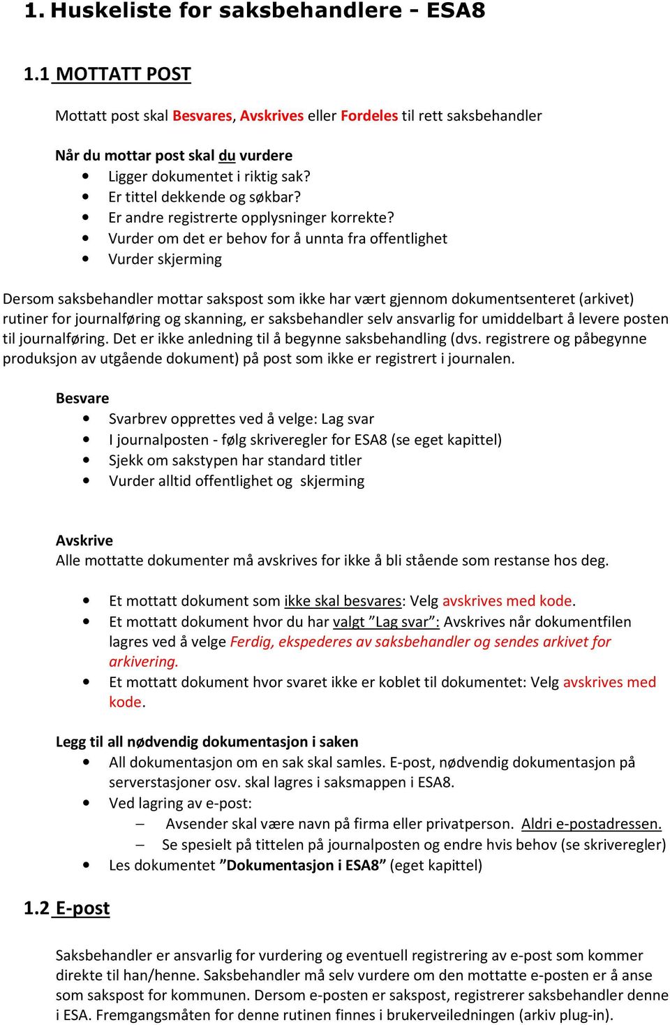 Vurder om det er behov for å unnta fra offentlighet Vurder skjerming Dersom saksbehandler mottar sakspost som ikke har vært gjennom dokumentsenteret (arkivet) rutiner for journalføring og skanning,