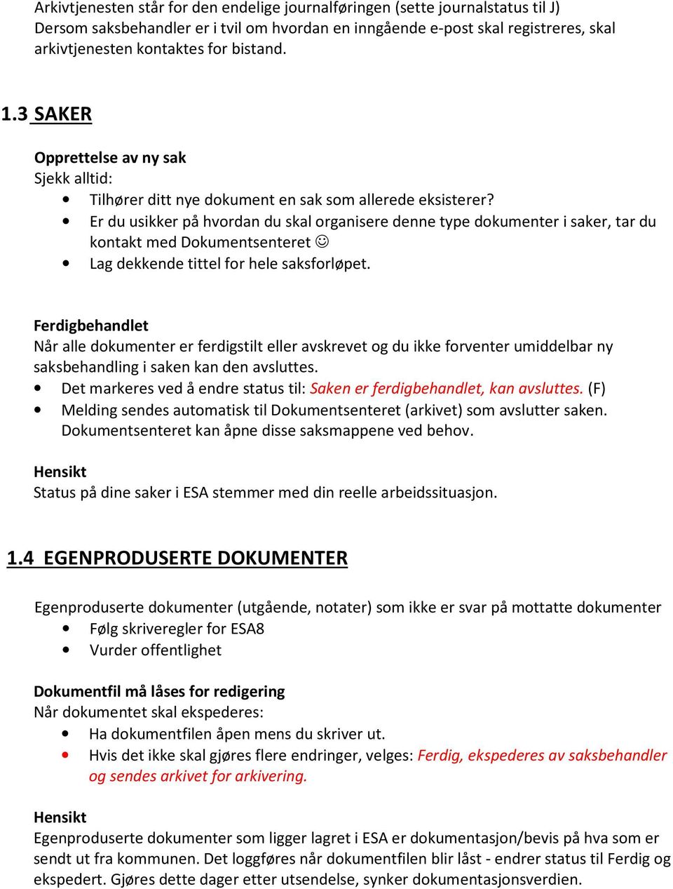 Er du usikker på hvordan du skal organisere denne type dokumenter i saker, tar du kontakt med Dokumentsenteret Lag dekkende tittel for hele saksforløpet.