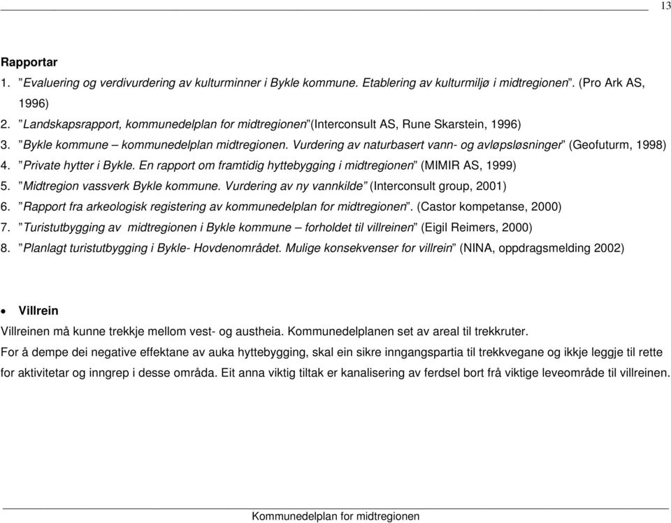 Vurdering av naturbasert vann- og avløpsløsninger (Geofuturm, 1998) 4. Private hytter i Bykle. En rapport om framtidig hyttebygging i midtregionen (MIMIR AS, 1999) 5.