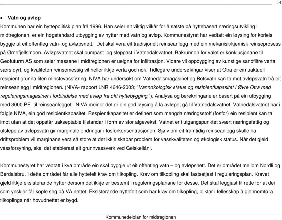 Kommunestyret har vedtatt ein løysing for korleis byggje ut eit offentleg vatn- og avløpsnett. Det skal vera eit tradisjonelt reinseanlegg med ein mekanisk/kjemisk reinseprosess på Ørnefjellsmoen.