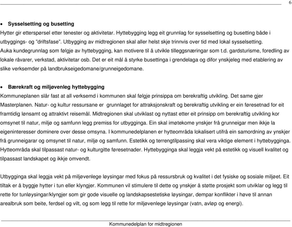 Det er eit mål å styrke busettinga i grendelaga og difor ynskjeleg med etablering av slike verksemder på landbrukseigedomane/grunneigedomane.