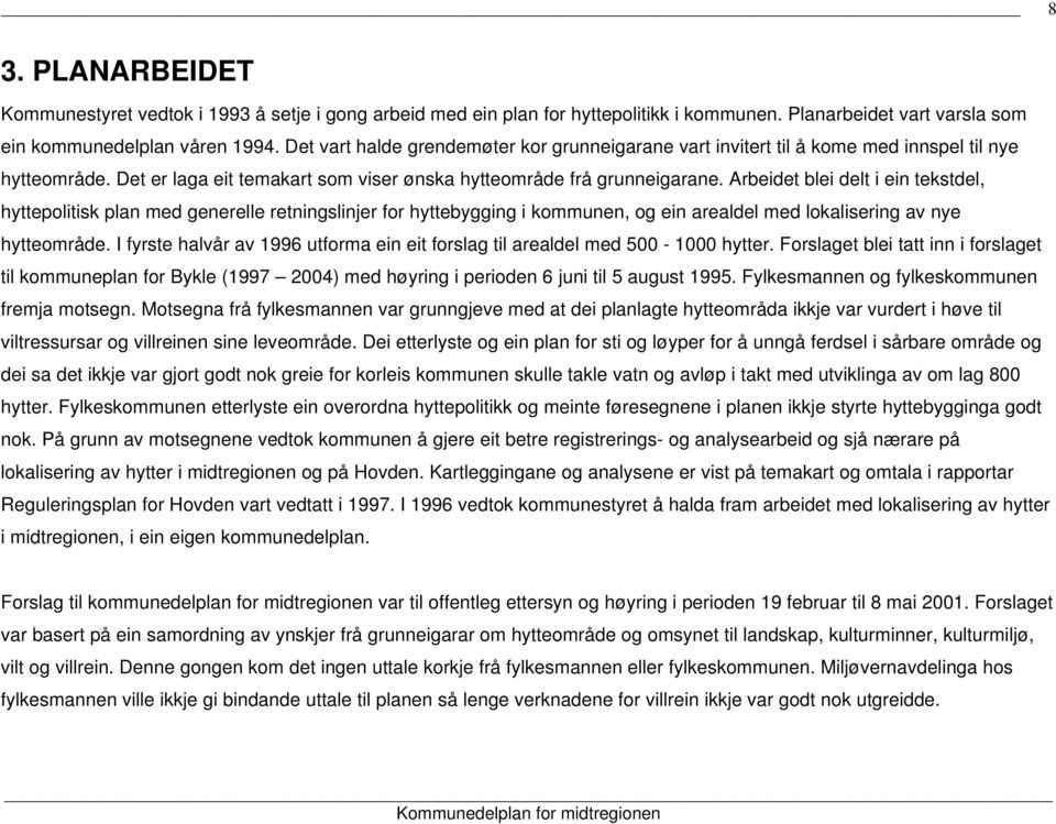 Arbeidet blei delt i ein tekstdel, hyttepolitisk plan med generelle retningslinjer for hyttebygging i kommunen, og ein arealdel med lokalisering av nye hytteområde.