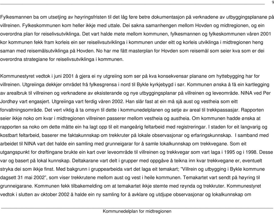 Det vart halde møte mellom kommunen, fylkesmannen og fylkeskommunen våren 2001 kor kommunen fekk fram korleis ein ser reiselivsutviklinga i kommunen under eitt og korleis utviklinga i midtregionen