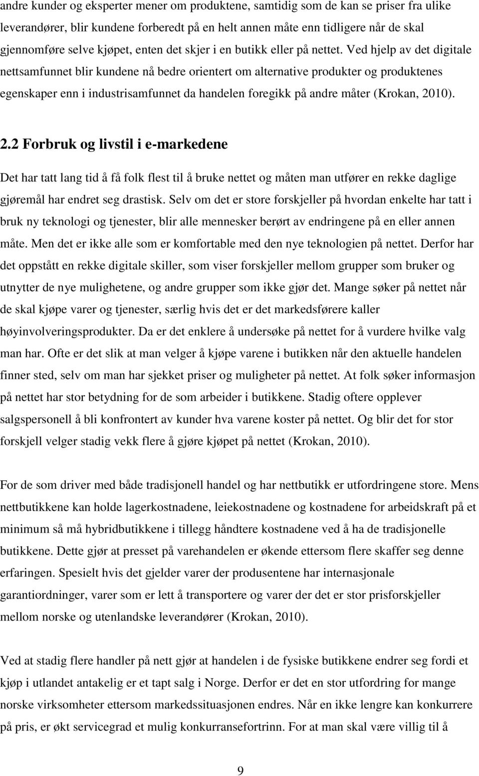 Ved hjelp av det digitale nettsamfunnet blir kundene nå bedre orientert om alternative produkter og produktenes egenskaper enn i industrisamfunnet da handelen foregikk på andre måter (Krokan, 2010).