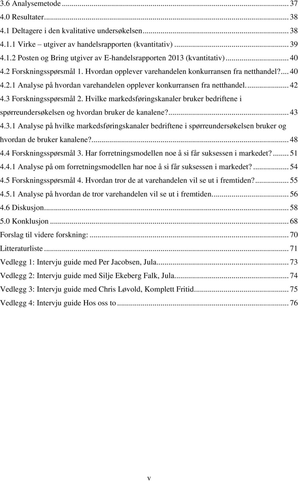 3 Forskningsspørsmål 2. Hvilke markedsføringskanaler bruker bedriftene i spørreundersøkelsen og hvordan bruker de kanalene?... 43 4.3.1 Analyse på hvilke markedsføringskanaler bedriftene i spørreundersøkelsen bruker og hvordan de bruker kanalene?