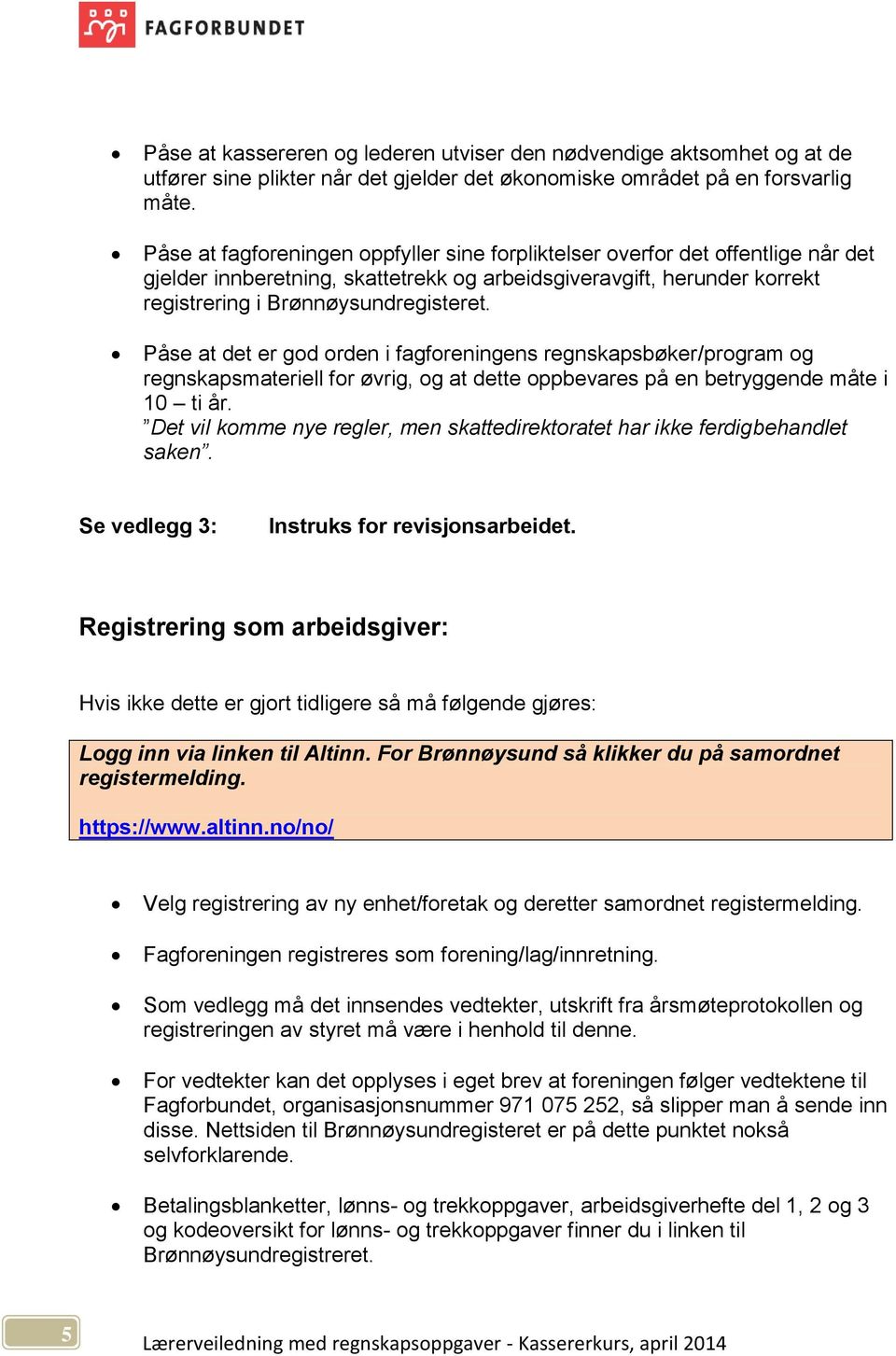 Påse at det er god orden i fagforeningens regnskapsbøker/program og regnskapsmateriell for øvrig, og at dette oppbevares på en betryggende måte i 10 ti år.