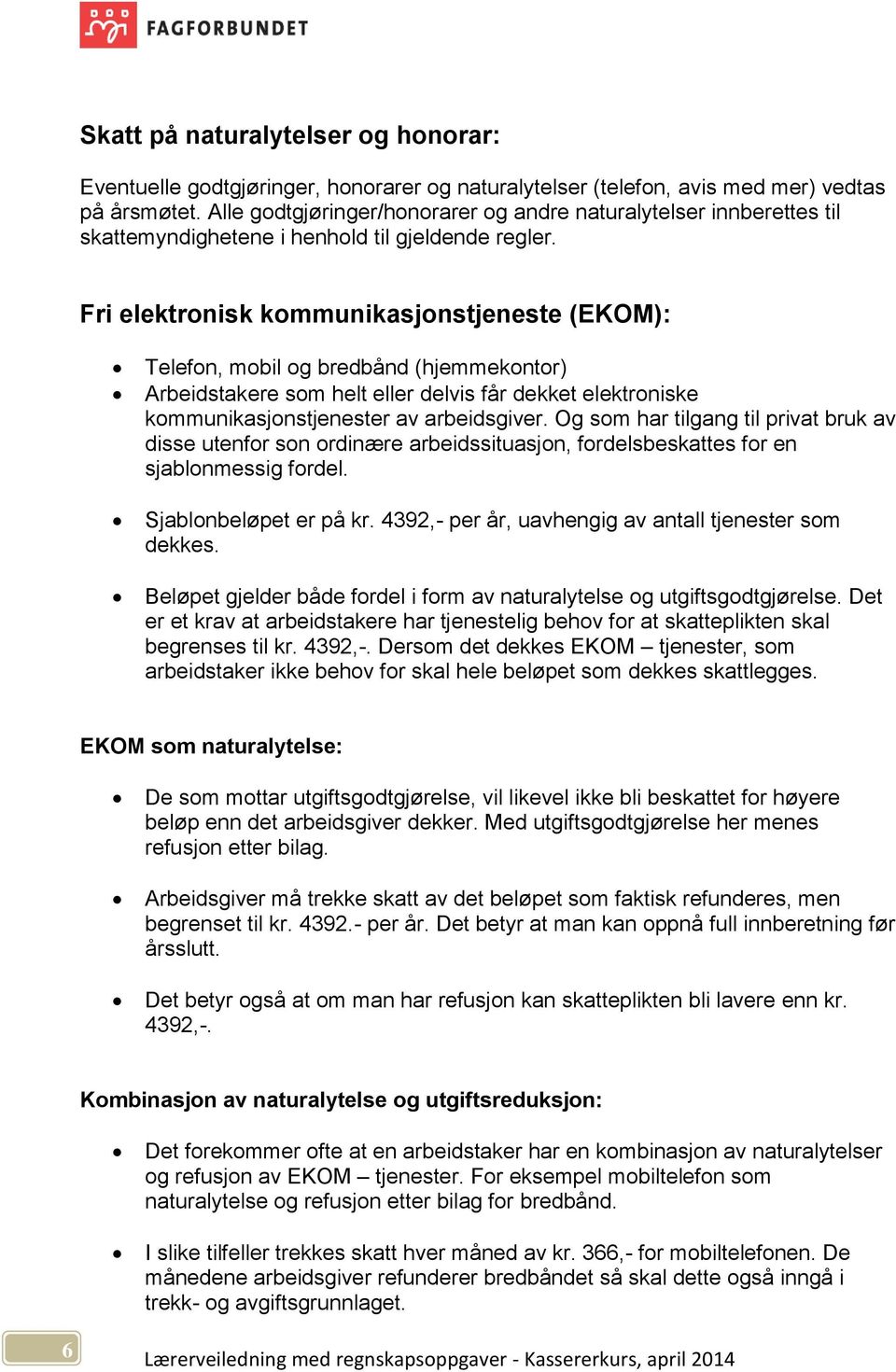 Fri elektronisk kommunikasjonstjeneste (EKOM): Telefon, mobil og bredbånd (hjemmekontor) Arbeidstakere som helt eller delvis får dekket elektroniske kommunikasjonstjenester av arbeidsgiver.