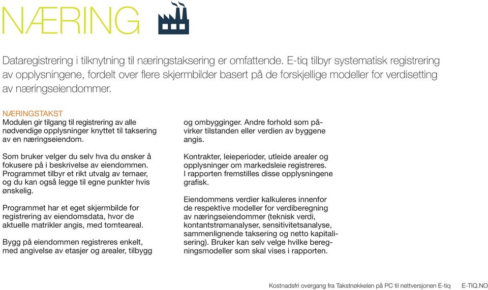 næringstakst Modulen gir tilgang til registrering av alle nødvendige opplysninger knyttet til taksering av en næringseiendom.