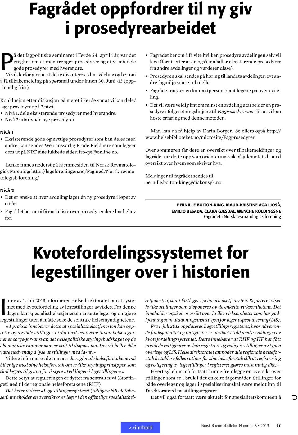 Konklusjon etter diskusjon på møtet i Førde var at vi kan dele/ lage prosedyrer på 2 nivå, Nivå 1: dele eksisterende prosedyrer med hverandre. Nivå 2: utarbeide nye prosedyrer.