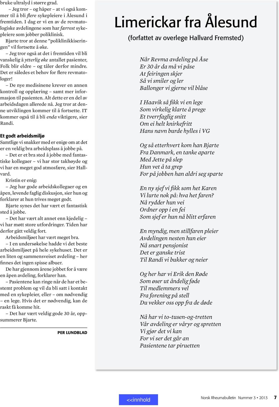 Jeg tror også at det i fremtiden vil bli vanskelig å ytterlig øke antallet pasienter, Folk blir eldre og tåler derfor mindre. Det er således et behov for flere revmatologer!