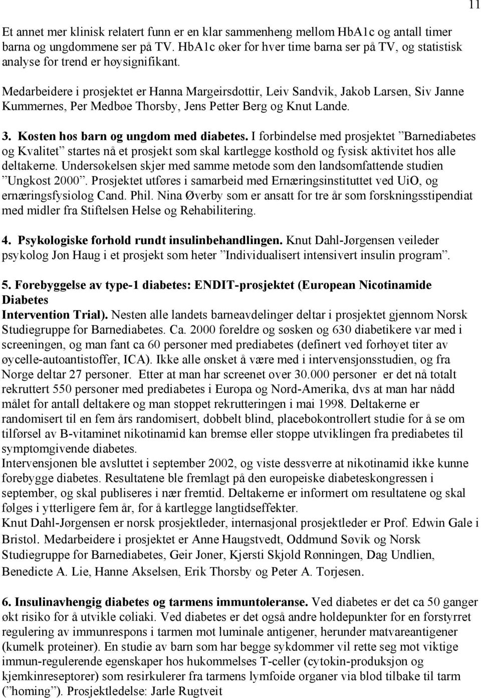 Medarbeidere i prosjektet er Hanna Margeirsdottir, Leiv Sandvik, Jakob Larsen, Siv Janne Kummernes, Per Medbøe Thorsby, Jens Petter Berg og Knut Lande. 3. Kosten hos barn og ungdom med diabetes.