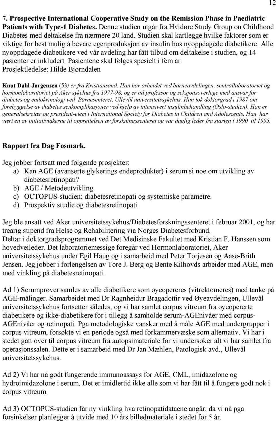 Studien skal kartlegge hvilke faktorer som er viktige for best mulig å bevare egenproduksjon av insulin hos nyoppdagede diabetikere.