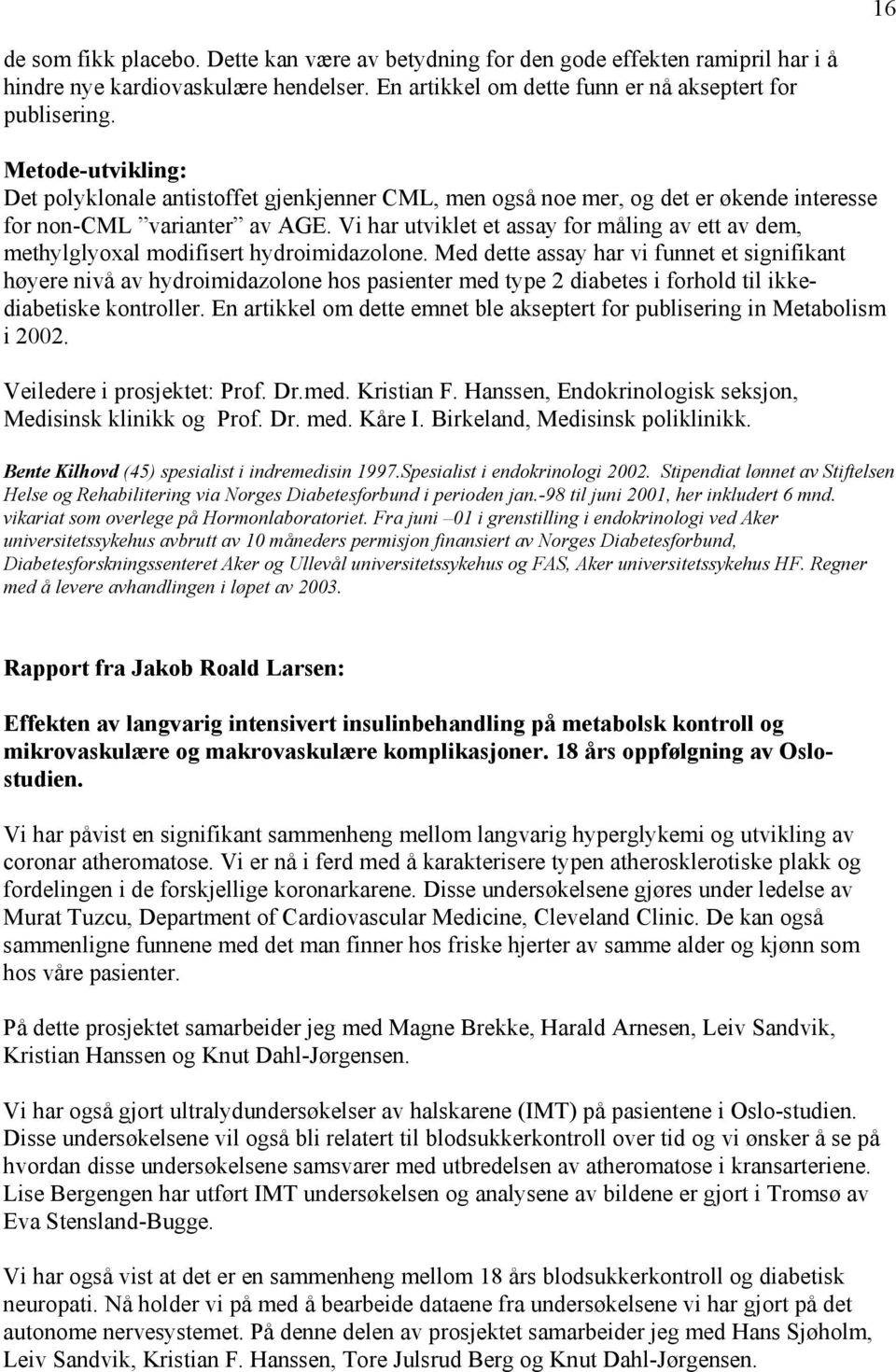 Vi har utviklet et assay for måling av ett av dem, methylglyoxal modifisert hydroimidazolone.