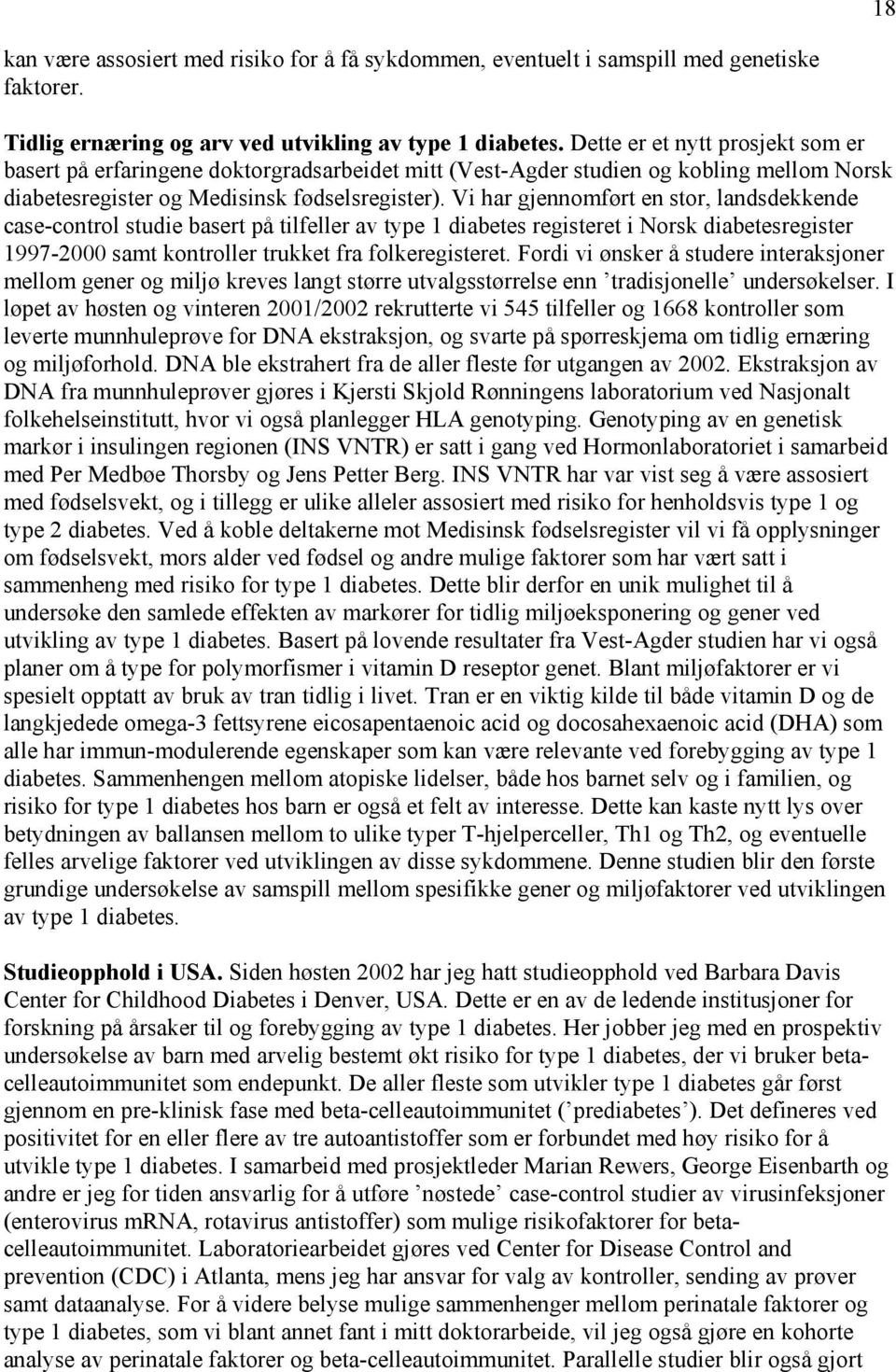 Vi har gjennomført en stor, landsdekkende case-control studie basert på tilfeller av type 1 diabetes registeret i Norsk diabetesregister 1997-2000 samt kontroller trukket fra folkeregisteret.