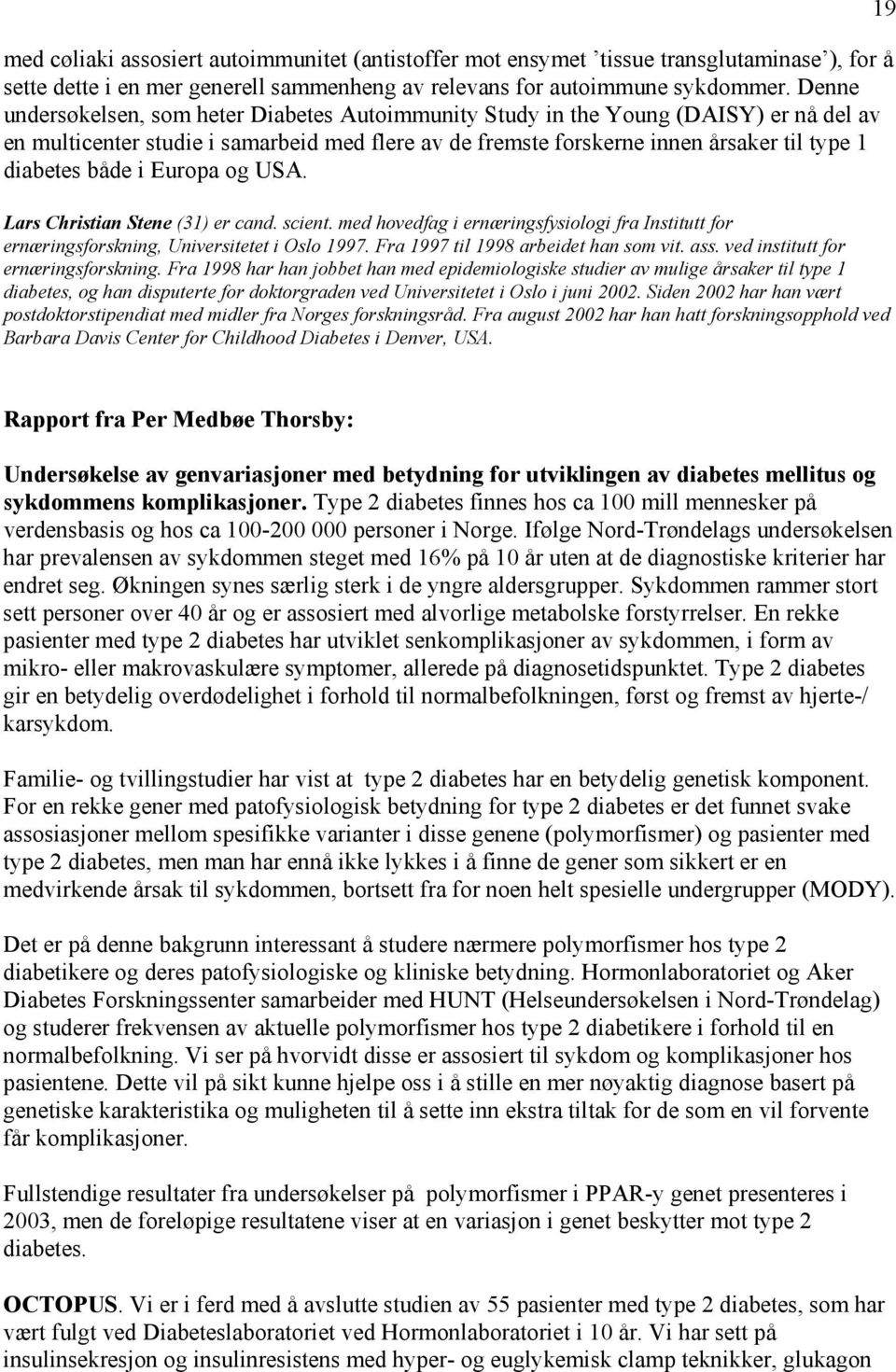 i Europa og USA. Lars Christian Stene (31) er cand. scient. med hovedfag i ernæringsfysiologi fra Institutt for ernæringsforskning, Universitetet i Oslo 1997. Fra 1997 til 1998 arbeidet han som vit.