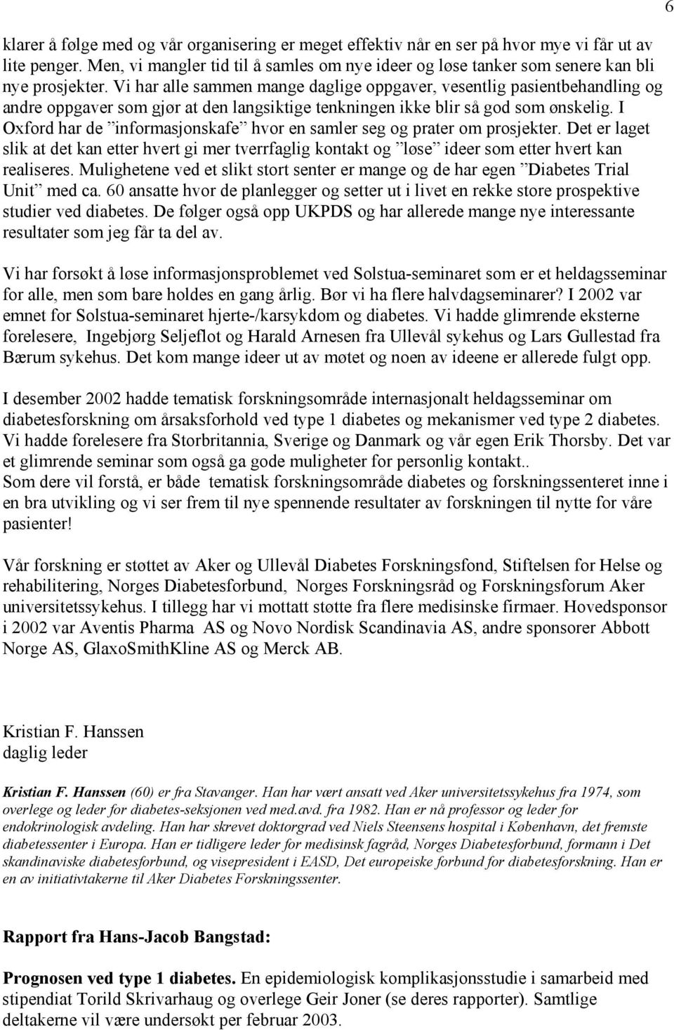 Vi har alle sammen mange daglige oppgaver, vesentlig pasientbehandling og andre oppgaver som gjør at den langsiktige tenkningen ikke blir så god som ønskelig.