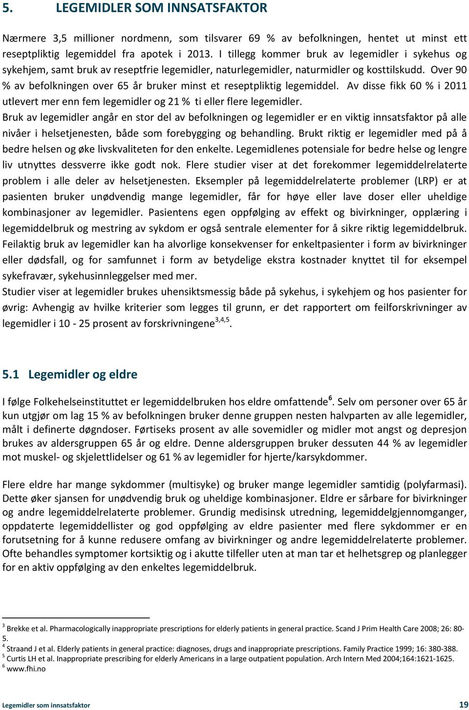 Over 90 % av befolkningen over 65 år bruker minst et reseptpliktig legemiddel. Av disse fikk 60 % i 2011 utlevert mer enn fem legemidler og 21 % ti eller flere legemidler.