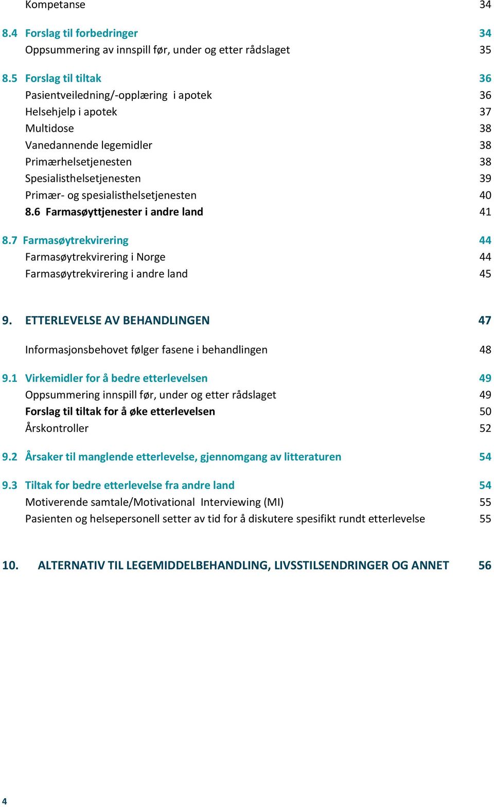 spesialisthelsetjenesten 40 8.6 Farmasøyttjenester i andre land 41 8.7 Farmasøytrekvirering 44 Farmasøytrekvirering i Norge 44 Farmasøytrekvirering i andre land 45 9.