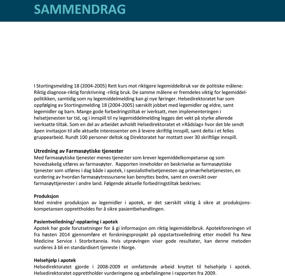 Helsedirektoratet har som oppfølging av Stortingsmelding 18 (2004-2005) særskilt jobbet med legemidler og eldre, samt legemidler og barn.