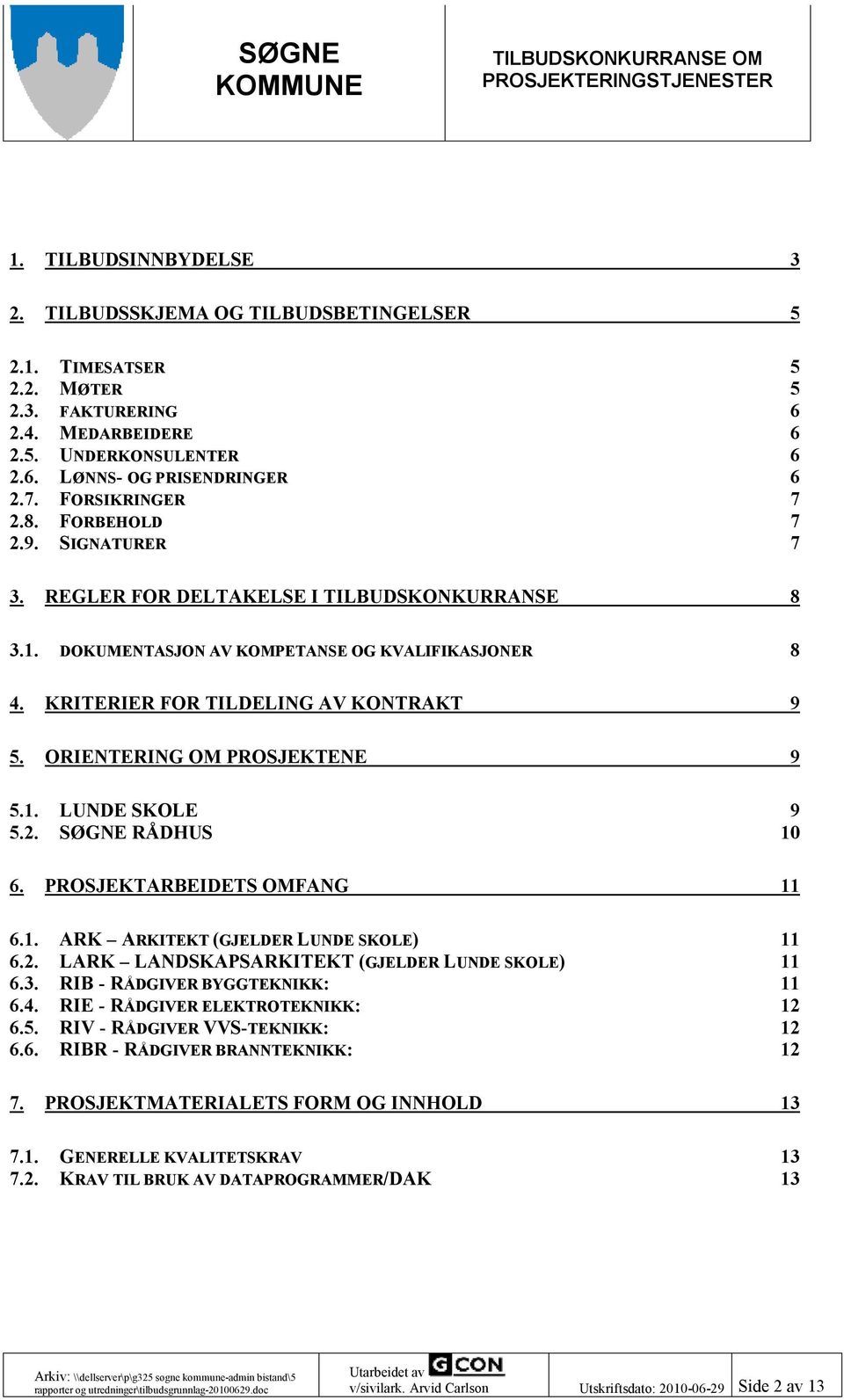 ORIENTERING OM PROSJEKTENE 9 5.1. LUNDE SKOLE 9 5.2. SØGNE RÅDHUS 10 6. PROSJEKTARBEIDETS OMFANG 11 6.1. ARK ARKITEKT (GJELDER LUNDE SKOLE) 11 6.2. LARK LANDSKAPSARKITEKT (GJELDER LUNDE SKOLE) 11 6.3.