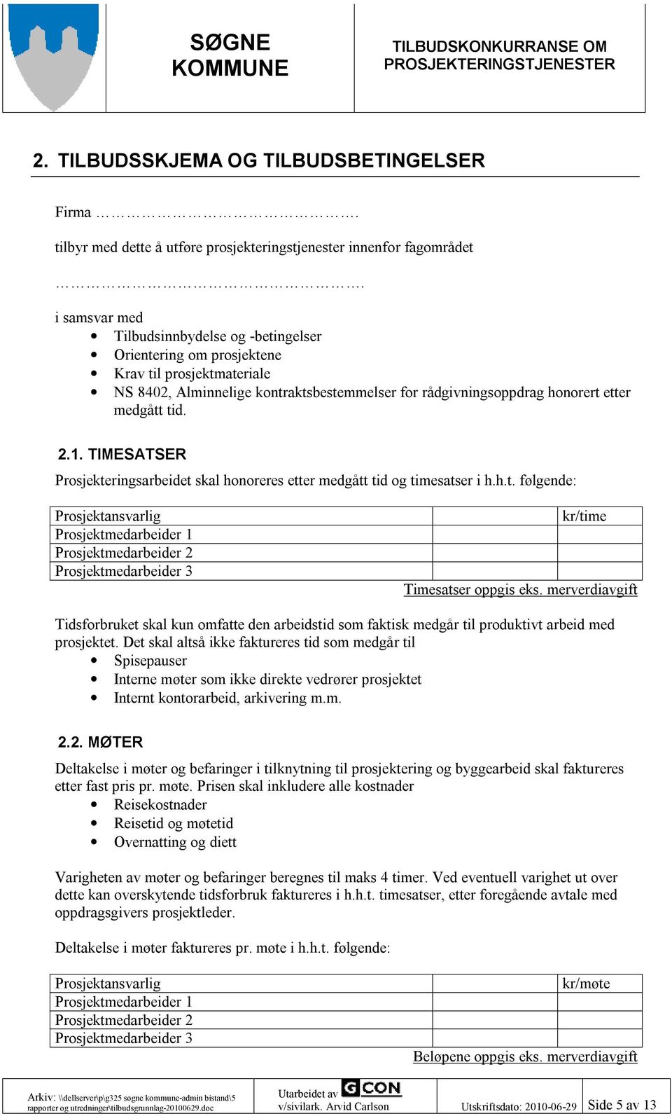 TIMESATSER Prosjekteringsarbeidet skal honoreres etter medgått tid og timesatser i h.h.t. følgende: Prosjektansvarlig Prosjektmedarbeider 1 Prosjektmedarbeider 2 Prosjektmedarbeider 3 kr/time Timesatser oppgis eks.