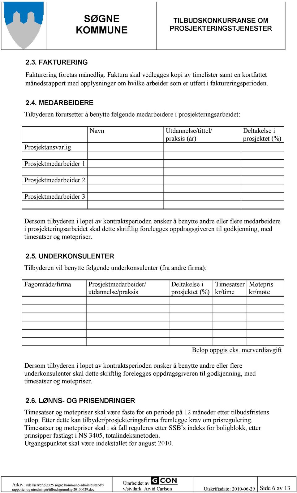 Prosjektmedarbeider 2 Prosjektmedarbeider 3 Dersom tilbyderen i løpet av kontraktsperioden ønsker å benytte andre eller flere medarbeidere i prosjekteringsarbeidet skal dette skriftlig forelegges