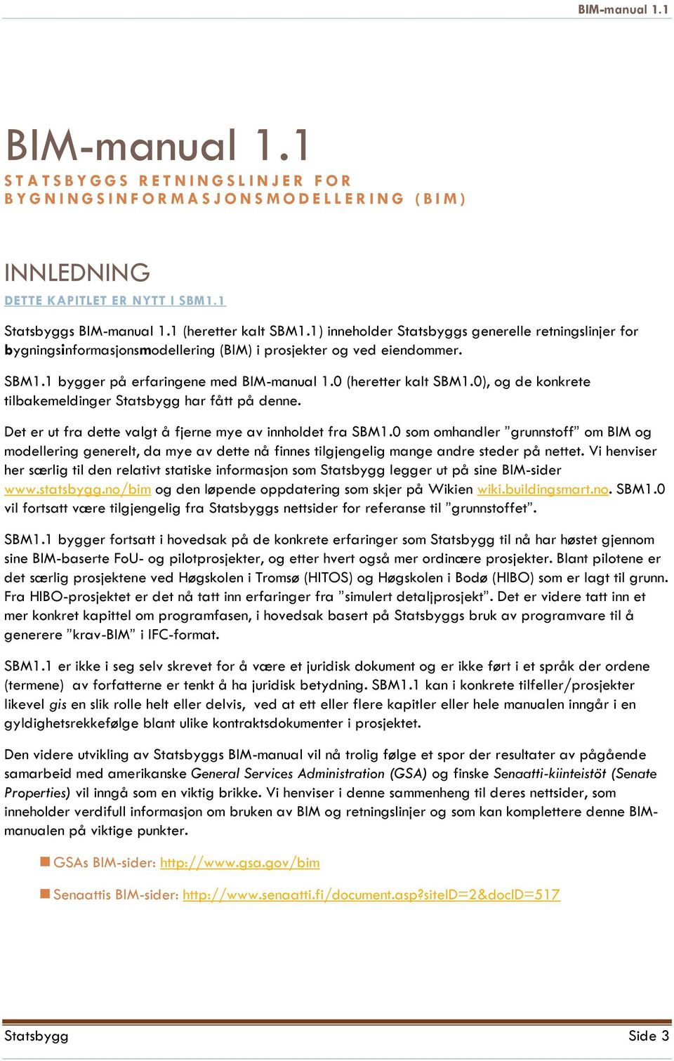 0 (heretter kalt SBM1.0), og de konkrete tilbakemeldinger Statsbygg har fått på denne. Det er ut fra dette valgt å fjerne mye av innholdet fra SBM1.