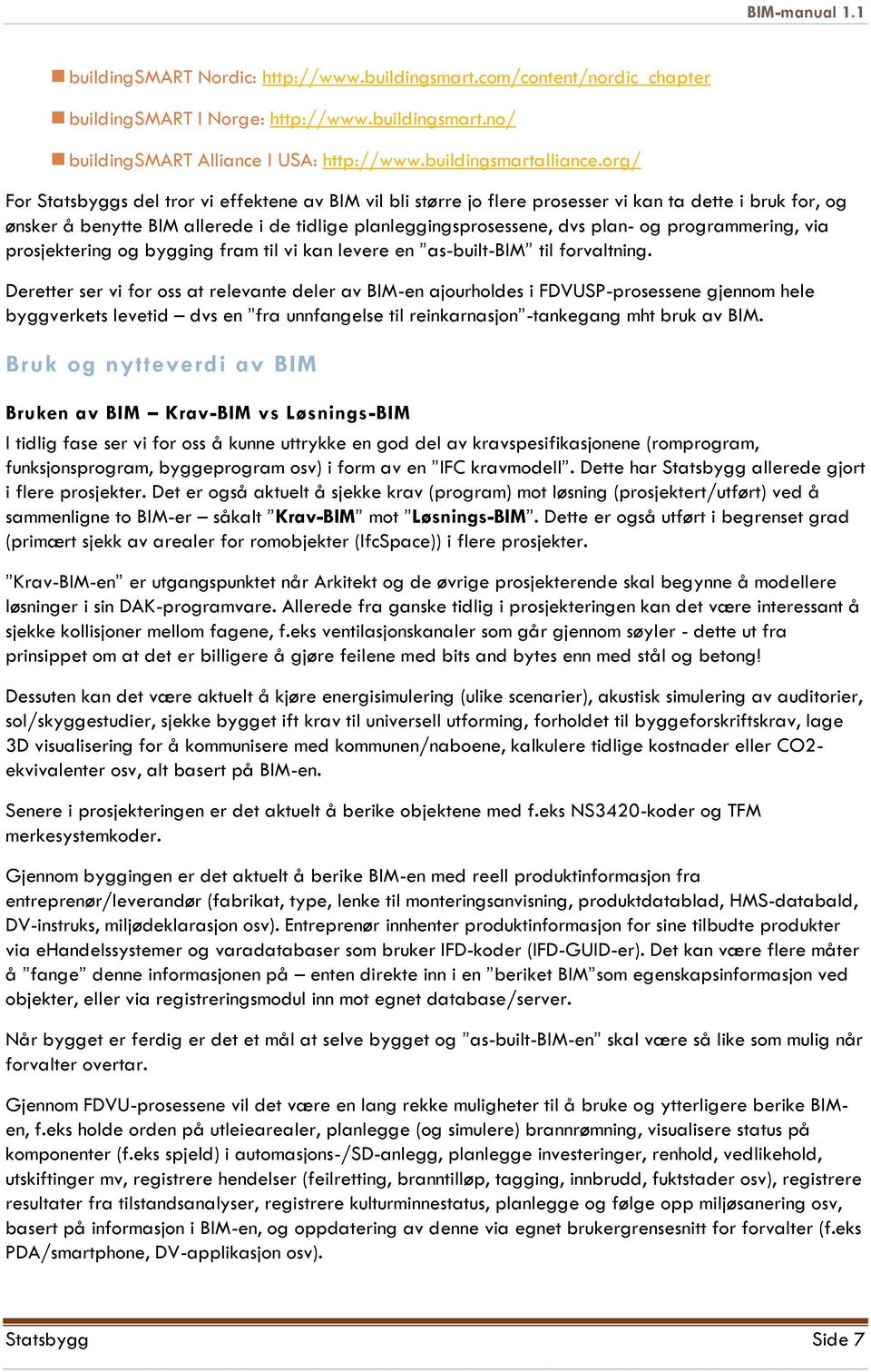 org/ For Statsbyggs del tror vi effektene av BIM vil bli større jo flere prosesser vi kan ta dette i bruk for, og ønsker å benytte BIM allerede i de tidlige planleggingsprosessene, dvs plan- og