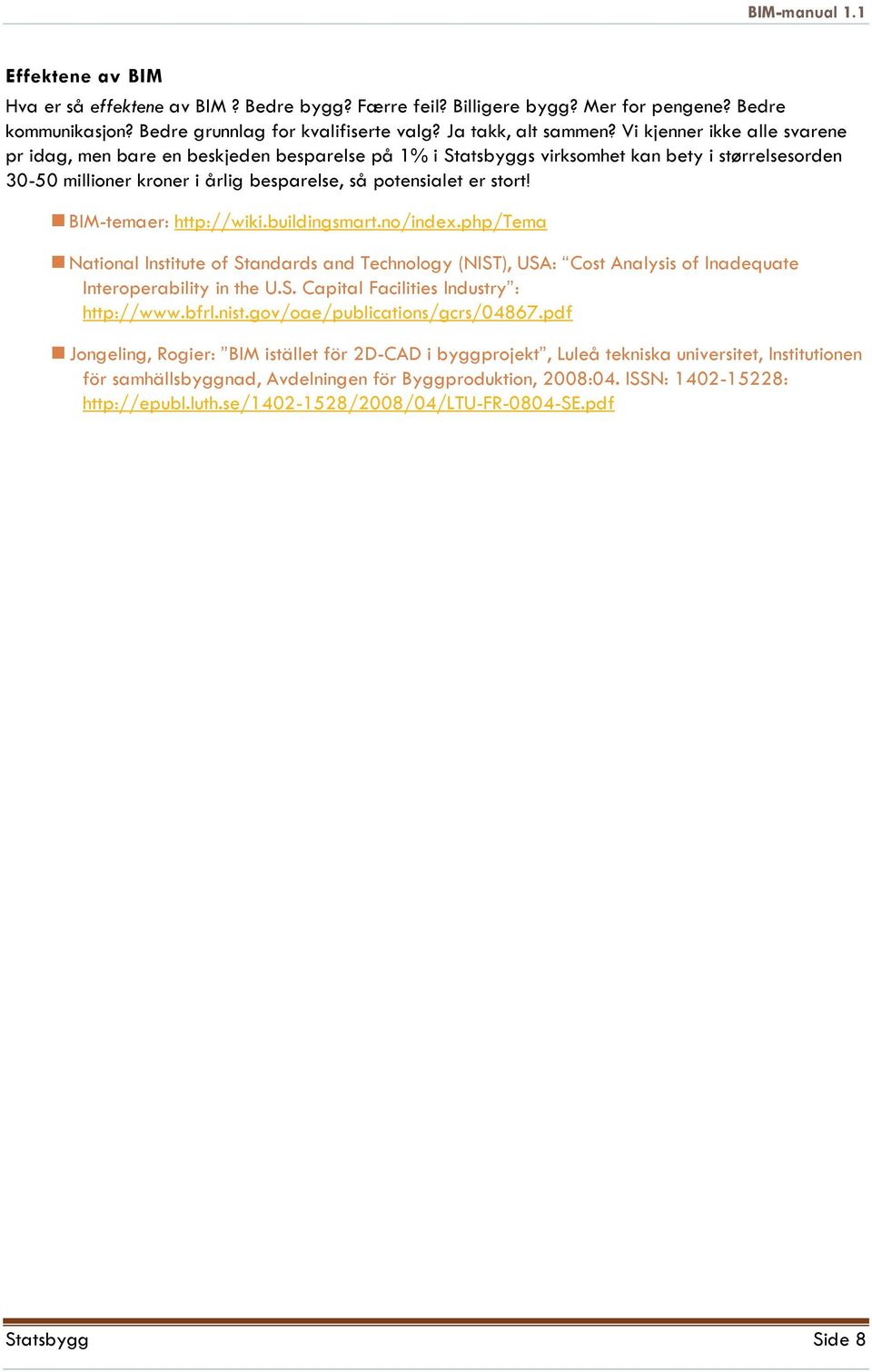 BIM-temaer: http://wiki.buildingsmart.no/index.php/tema National Institute of Standards and Technology (NIST), USA: Cost Analysis of Inadequate Interoperability in the U.S. Capital Facilities Industry : http://www.