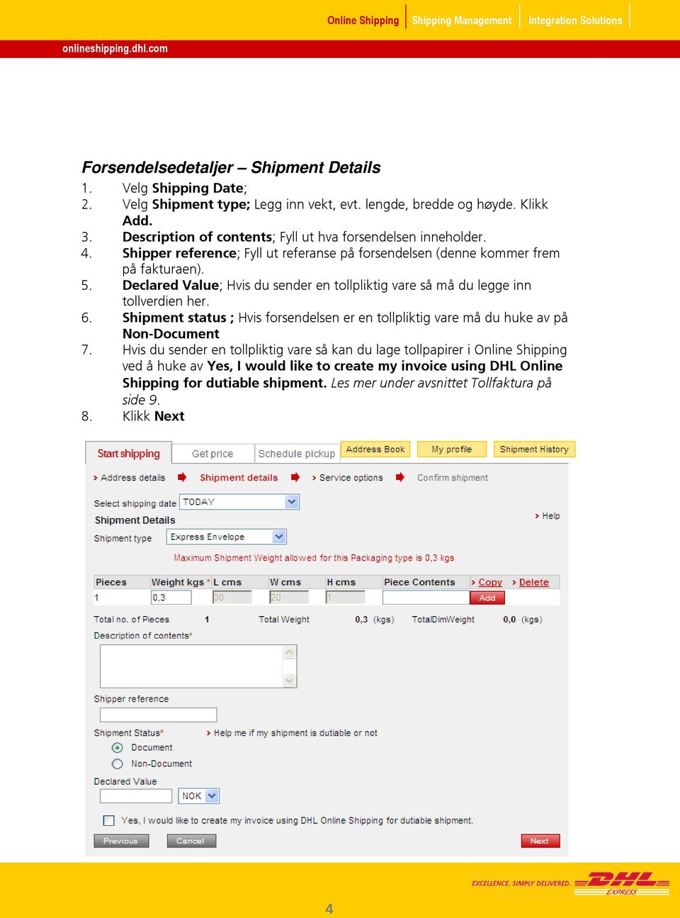 Declared Value; Hvis du sender en tollpliktig vare så må du legge inn tollverdien her. 6. Shipment status ; Hvis forsendelsen er en tollpliktig vare må du huke av på Non-Document 7.