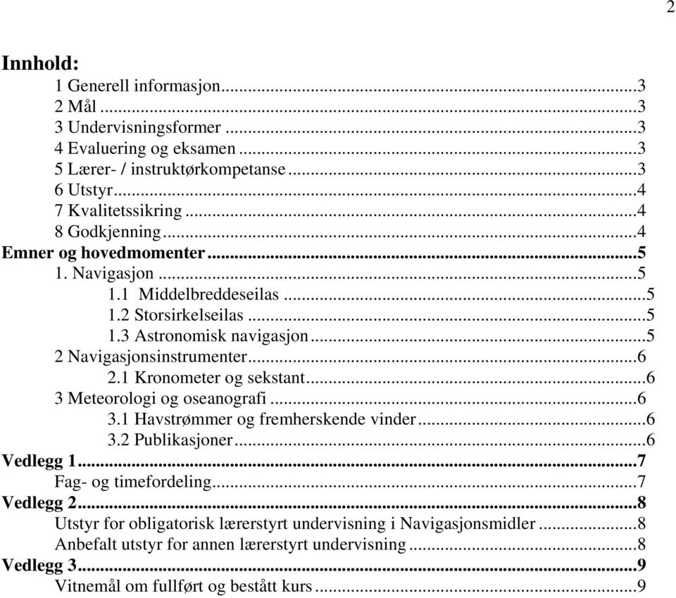 ..6 2.1 Kronometer og sekstant...6 3 Meteorologi og oseanografi...6 3.1 Havstrømmer og fremherskende vinder...6 3.2 Publikasjoner...6 Vedlegg 1...7 Fag- og timefordeling.