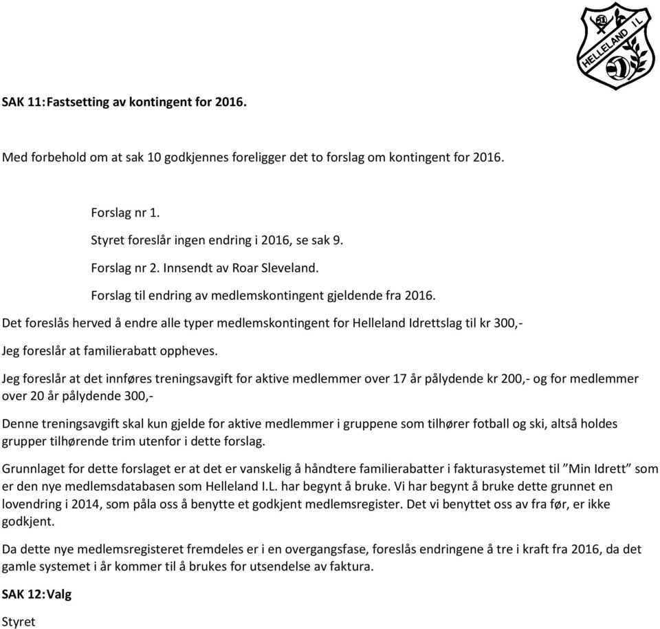 Det foreslås herved å endre alle typer medlemskontingent for Helleland Idrettslag til kr 300,- Jeg foreslår at familierabatt oppheves.