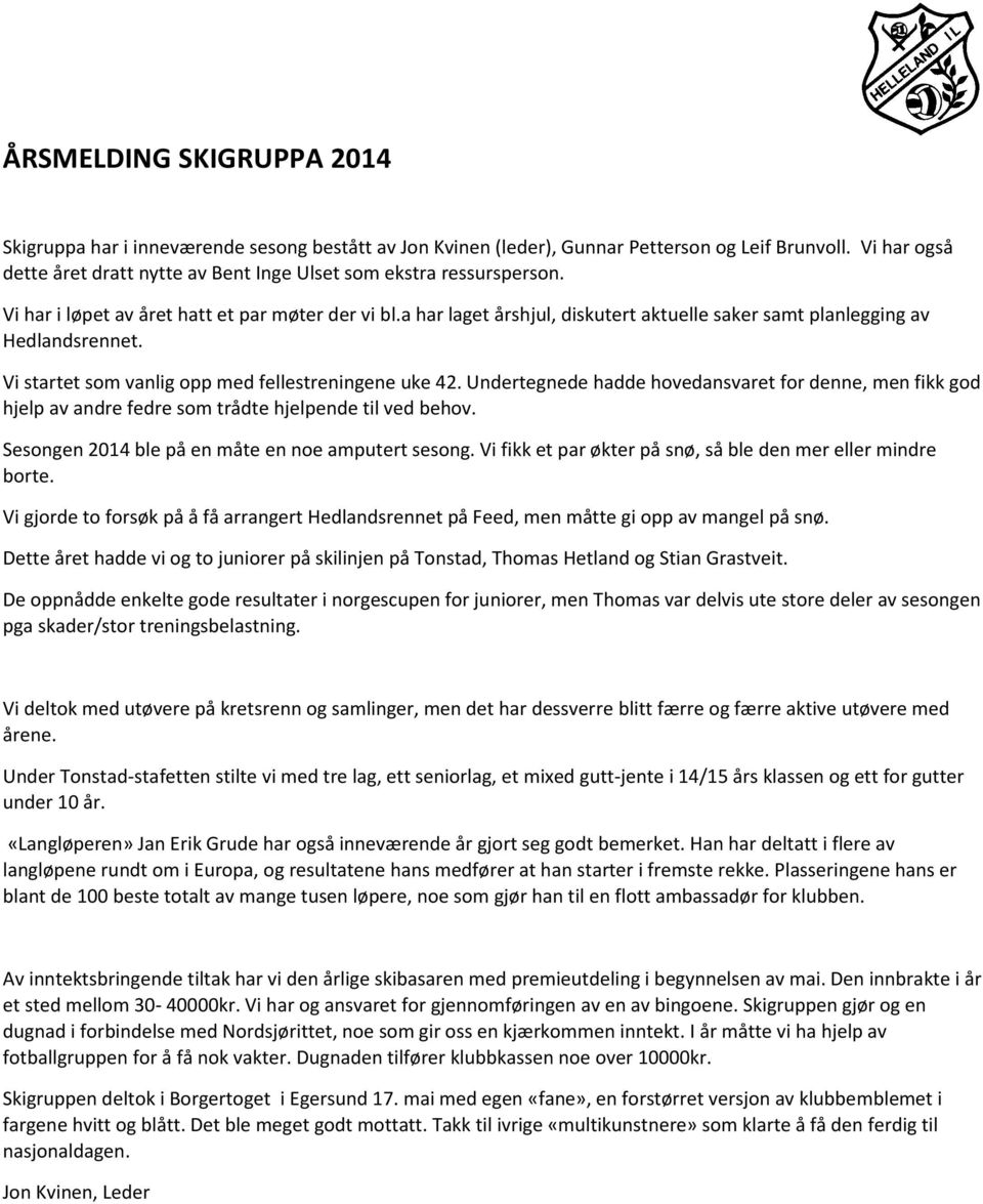 a har laget årshjul, diskutert aktuelle saker samt planlegging av Hedlandsrennet. Vi startet som vanlig opp med fellestreningene uke 42.