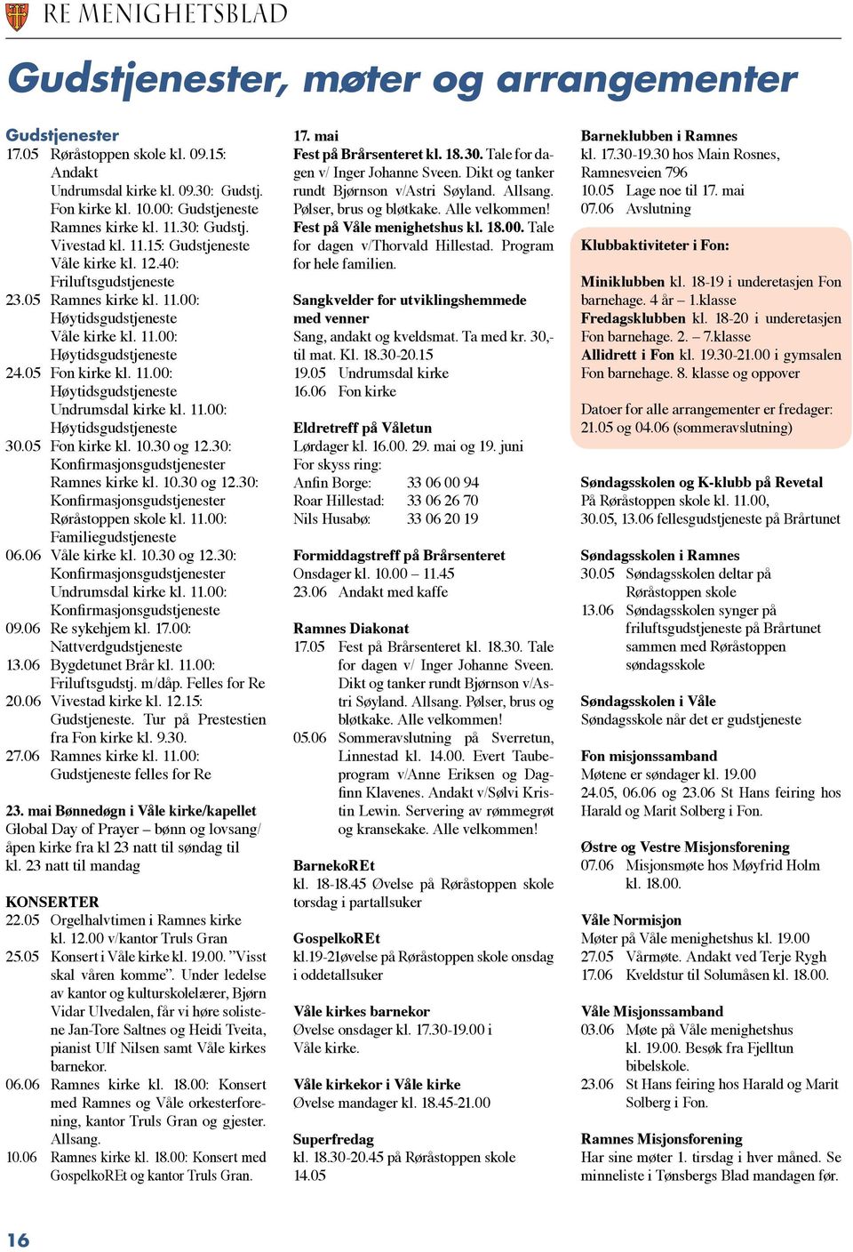 11.00: Høytidsgudstjeneste 30.05 Fon kirke kl. 10.30 og 12.30: Konfirmasjonsgudstjenester Ramnes kirke kl. 10.30 og 12.30: Konfirmasjonsgudstjenester Røråstoppen skole kl. 11.