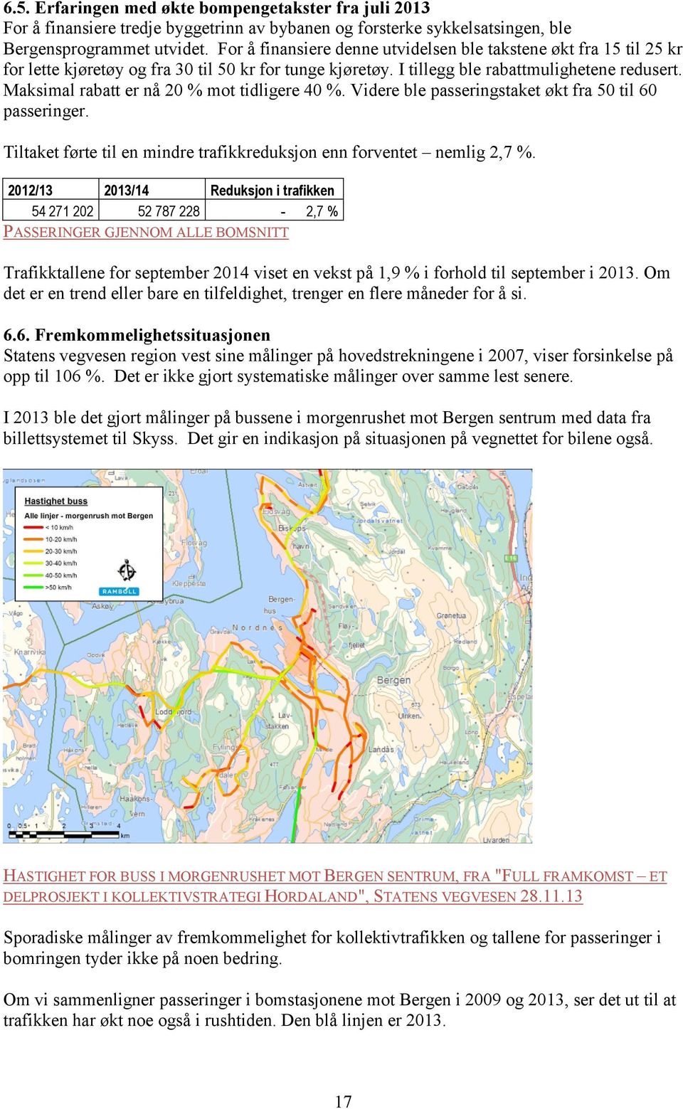 Maksimal rabatt er nå 20 % mot tidligere 40 %. Videre ble passeringstaket økt fra 50 til 60 passeringer. Tiltaket førte til en mindre trafikkreduksjon enn forventet nemlig 2,7 %.