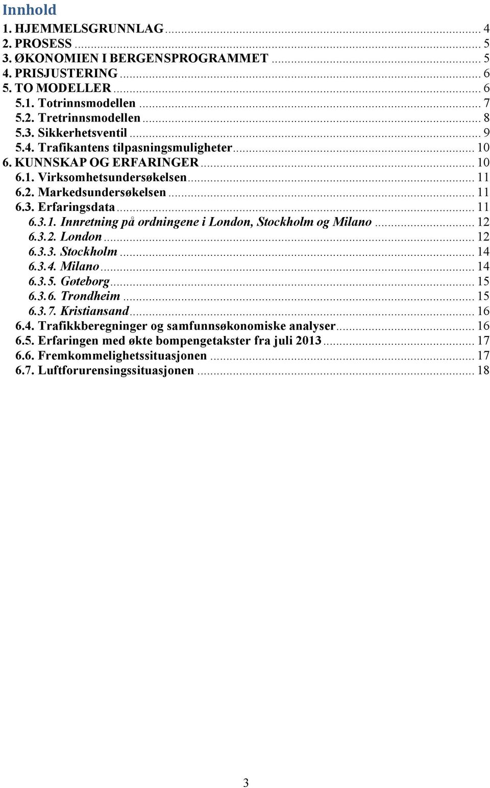 .. 12 6.3.2. London... 12 6.3.3. Stockholm... 14 6.3.4. Milano... 14 6.3.5. Gøteborg... 15 6.3.6. Trondheim... 15 6.3.7. Kristiansand... 16 6.4. Trafikkberegninger og samfunnsøkonomiske analyser.