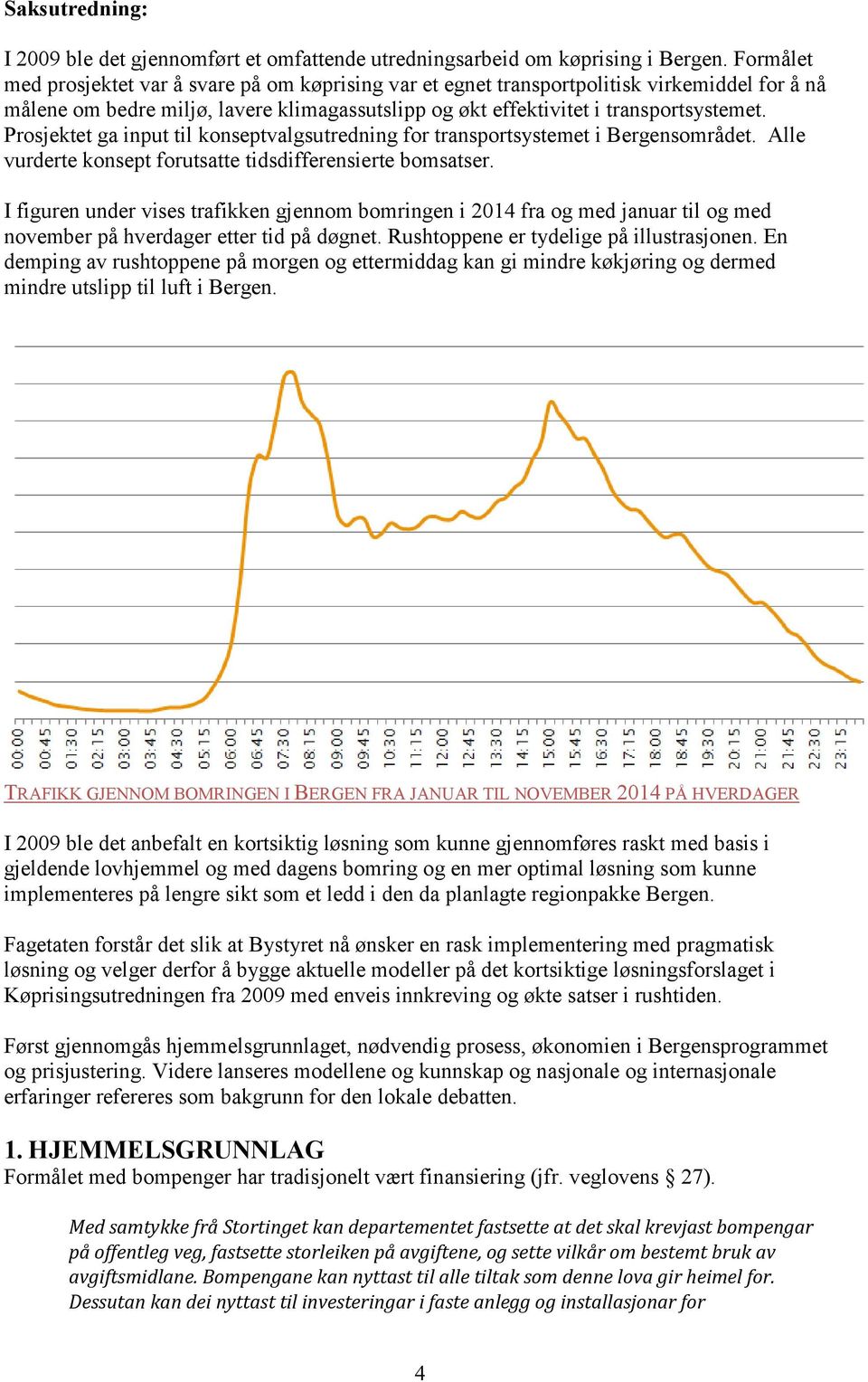 Prosjektet ga input til konseptvalgsutredning for transportsystemet i Bergensområdet. Alle vurderte konsept forutsatte tidsdifferensierte bomsatser.