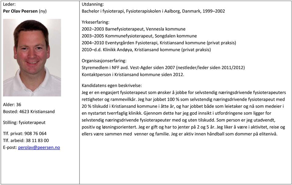 Vest-Agder siden 2007 (nestleder/leder siden 2011/2012) Kontaktperson i Kristiansand kommune siden 2012. Alder: 36 Bosted: 4623 Kristiansand Stilling: fysioterapeut Tlf. privat: 908 76 064 Tlf.