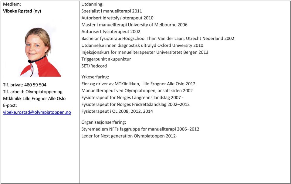 Laan, Utrecht Nederland 2002 Utdannelse innen diagnostisk ultralyd Oxford University 2010 Injeksjonskurs for manuellterapeuter Universitetet Bergen 2013 Triggerpunkt akupunktur SET/Redcord Eier og