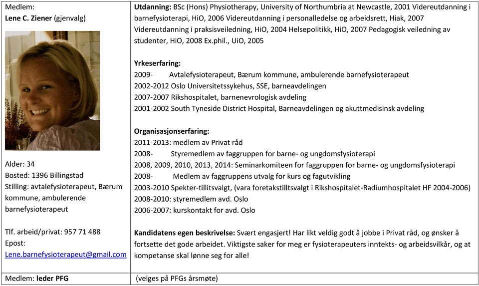 Videreutdanning i praksisveiledning, HiO, 2004 Helsepolitikk, HiO, 2007 Pedagogisk veiledning av studenter, HiO, 2008 Ex.phil.