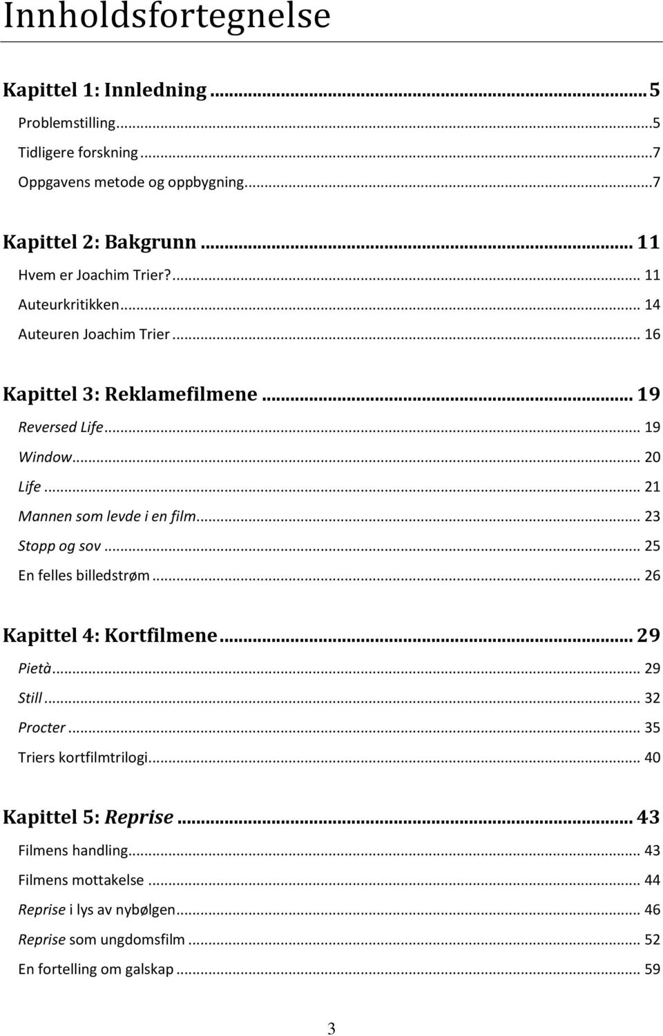 .. 21 Mannen som levde i en film... 23 Stopp og sov... 25 En felles billedstrøm... 26 Kapittel 4: Kortfilmene... 29 Pietà... 29 Still... 32 Procter.