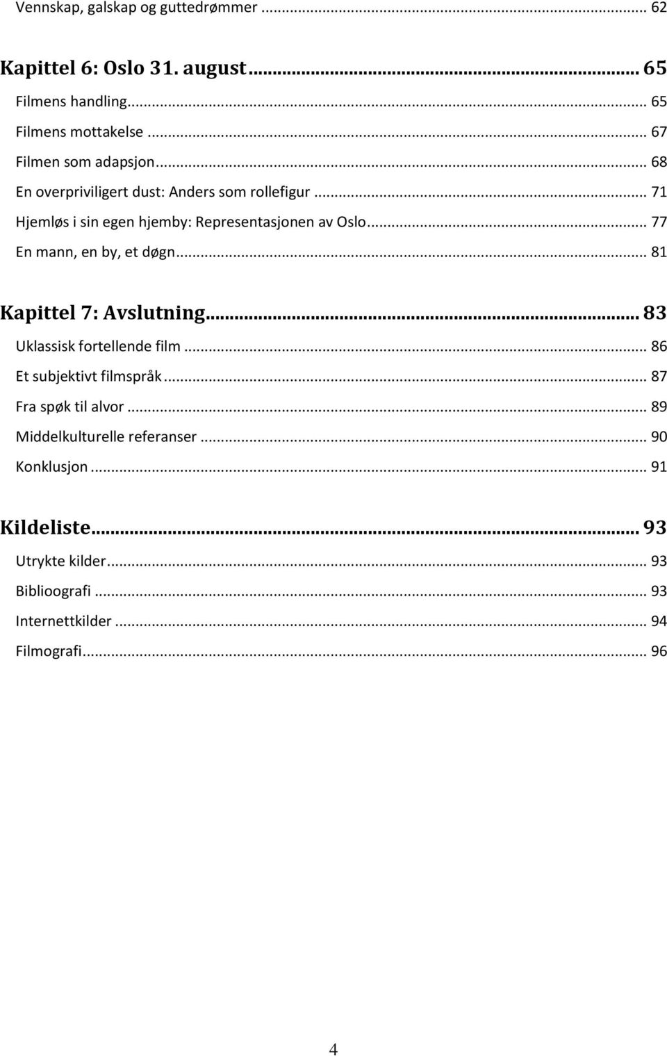 .. 77 En mann, en by, et døgn... 81 Kapittel 7: Avslutning... 83 Uklassisk fortellende film... 86 Et subjektivt filmspråk.