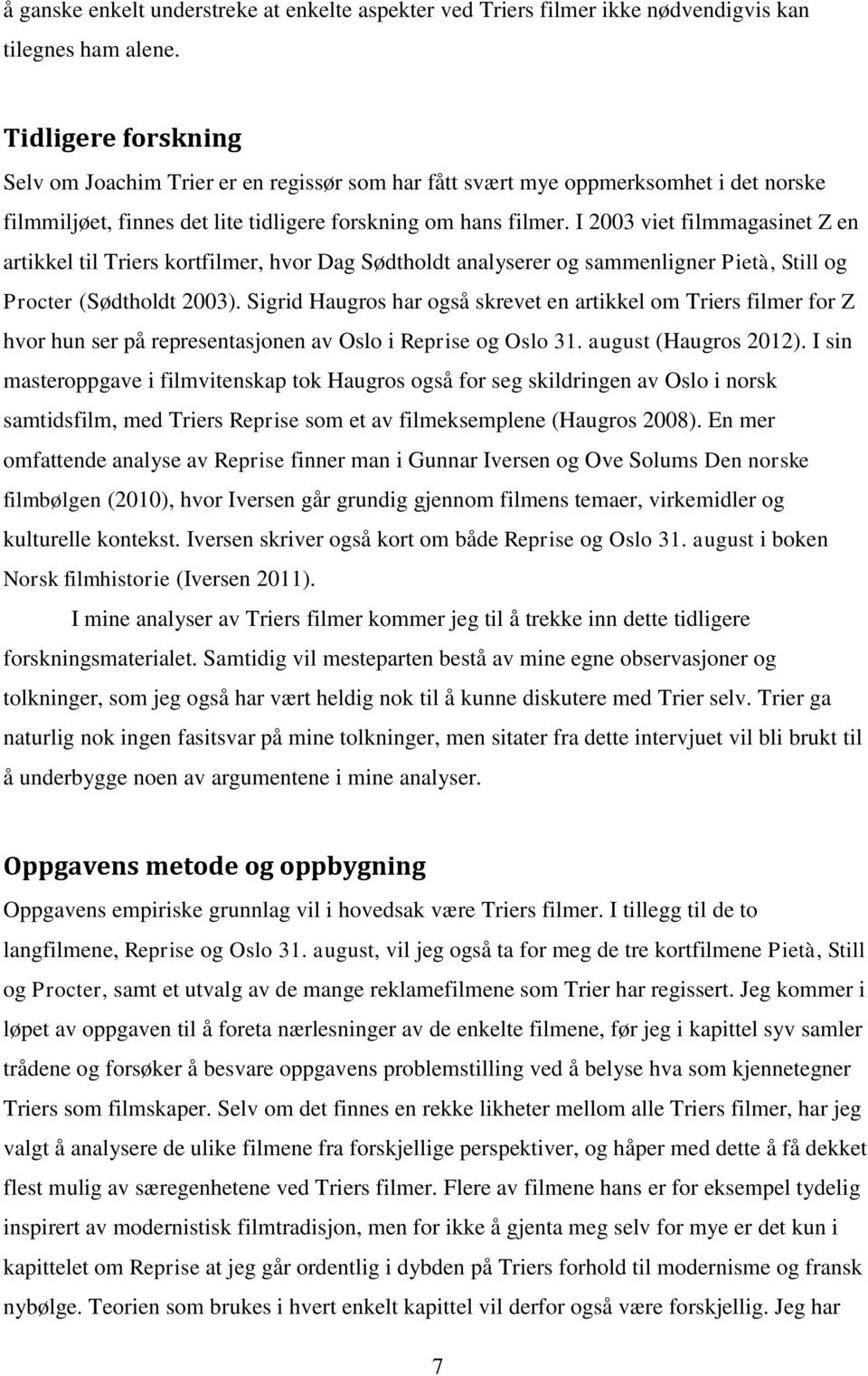 I 2003 viet filmmagasinet Z en artikkel til Triers kortfilmer, hvor Dag Sødtholdt analyserer og sammenligner Pietà, Still og Procter (Sødtholdt 2003).