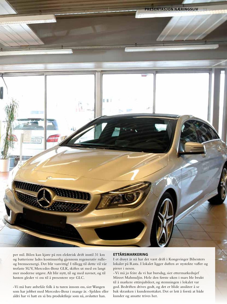 -Vi må bare anbefale folk å ta turen innom oss, sier Wangen som har jobbet med Mercedes-Benz i mange år. -Sjelden eller aldri har vi hatt en så bra produktlinje som nå, avslutter han.