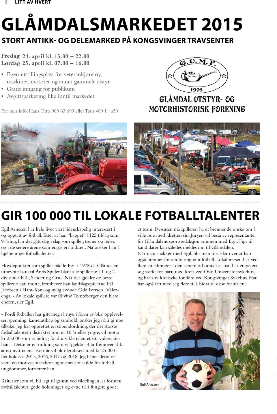 400 11 650 GIR 100 000 TIL LOKALE FOTBALLTALENTER Egil Arnesen har hele livet vært lidenskapelig interessert i og opptatt av fotball.