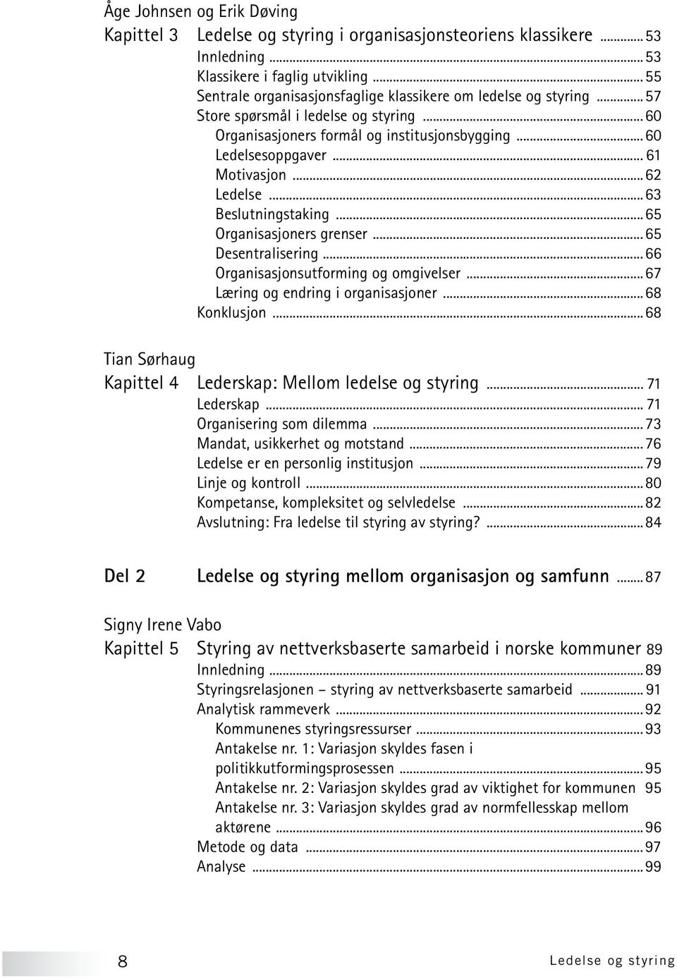 ..62 Ledelse...63 Beslutningstaking...65 Organisasjoners grenser...65 Desentralisering...66 Organisasjonsutforming og omgivelser...67 Læring og endring i organisasjoner...68 Konklusjon.