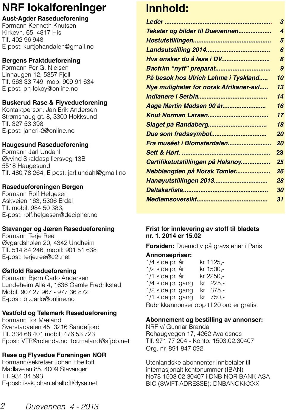 327 53 398 E-post: janeri-2@online.no Haugesund Rasedueforening Formann Jarl Undahl Øyvind Skaldaspillersveg 13B 5518 Haugesund Tlf. 480 78 264, E post: jarl.undahl@gmail.