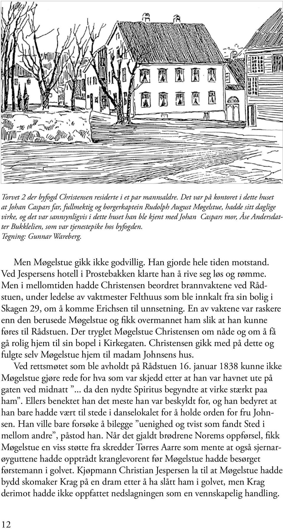 Caspars mor, Åse Andersdatter Bukklelien, som var tjenestepike hos byfogden. Tegning: Gunnar Wareberg. Men Møgelstue gikk ikke godvillig. Han gjorde hele tiden motstand.